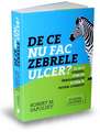 De ce nu fac zebrele ulcer?: Ce este stresul, cum ne îmbolnăvește și cum îl putem combate