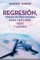 Regresion, Terapia de Vidas Pasadas Para Ser Libre Aqui y Ahora = Regression, Past-Life Therapy for Here and Now Freedom: Las Razones Que la Razon Ignora = Emotions