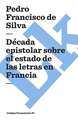 Decada Epistolar Sobre el Estado de las Letras en Francia: Ultimo Caudillo de la Montonera de los Llanos