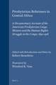 Presbyterian Reformers in Central Africa: A Documentary Account of the American Presbyterian Congo Mission and the Human Rights Struggle in the Congo, 1890-1918