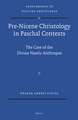 Pre-Nicene Christology in Paschal Contexts: The Case of the Divine Noetic Anthropos