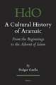 A Cultural History of Aramaic: From the Beginnings to the Advent of Islam