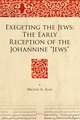 Exegeting the Jews: The Early Reception of the Johannine “Jews”