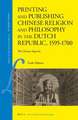 Printing and Publishing Chinese Religion and Philosophy in the Dutch Republic, 1595–1700: The Chinese Imprint