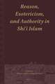 Reason, Esotericism, and Authority in Shiʿi Islam