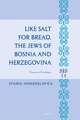 Like Salt for Bread. The Jews of Bosnia and Herzegovina