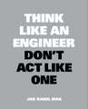 Think Like an Engineer, Don't ACT Like One