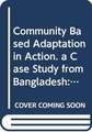 Community Based Adaptation in Action: A Case Study from Bangladesh