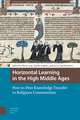 Horizontal Learning in the High Middle Ages – Peer–to–Peer Knowledge Transfer in Religious Communities