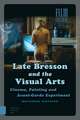 Late Bresson and the Visual Arts – Cinema, Painting and Avant–Garde Experiment