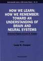 How We Learn; How We Remember: Toward an Understanding of Brain and Neural Systems - Selected Papers of Leon N Cooper