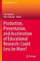 Production, Presentation, and Acceleration of Educational Research: Could Less be More?