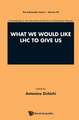 What We Would Like Lhc to Give Us - Proceedings of the International School of Subnuclear Physics