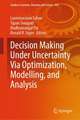 Decision Making Under Uncertainty Via Optimization, Modelling, and Analysis