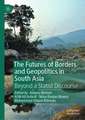 The Futures of Borders and Geopolitics in South Asia: Beyond a Statist Discourse