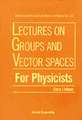 Lectures on Groups and Vector Spaces for Physicists