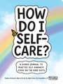 How Do I Self-Care?: A Guided Journal to Practice Self-Kindness (Even on the Hard Days)