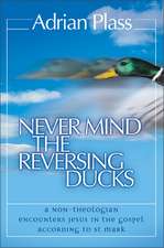 Never Mind the Reversing Ducks: A Non-Theologian Encounters Jesus in the Gospel According to St Mark