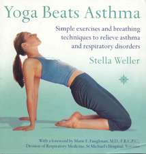 Yoga Beats Asthma: Simple Exercises and Breathing Techniques to Relieve Asthma and Other Respiratory Disorders