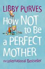 Purves, L: How Not to Be a Perfect Mother