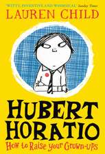 Child, L: Hubert Horatio: How to Raise Your Grown-Ups