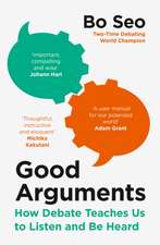 Good Arguments: How Debate Teaches Us to Listen and be Heard