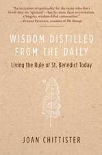 Wisdom Distilled from the Daily: Living the Rule of St. Benedict Today