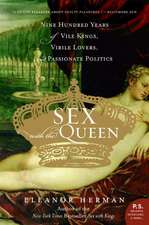 Sex with the Queen: 900 Years of Vile Kings, Virile Lovers, and Passionate Politics