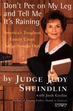 Don't Pee on My Leg and Tell Me It's Raining: America's Toughest Family Court Judge Speaks Out