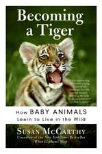 Becoming a Tiger: How Baby Animals Learn to Live in the Wild