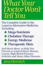 What Your Doctor Won't Tell You: Today's Alternative Medical Treatments Explained to Help You Find the