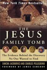 The Jesus Family Tomb: The Evidence Behind the Discovery No One Wanted to Find