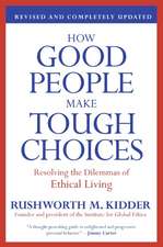 How Good People Make Tough Choices Rev Ed: Resolving the Dilemmas of Ethical Living