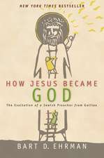 How Jesus Became God: The Exaltation of a Jewish Preacher from Galilee