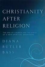 Christianity After Religion: The End of Church and the Birth of a New Spiritual Awakening