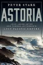 Astoria: John Jacob Astor and Thomas Jefferson's Lost Pacific Empire: A Story of Wealth, Ambition, and Survival