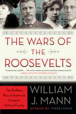 The Wars of the Roosevelts: The Ruthless Rise of America's Greatest Political Family