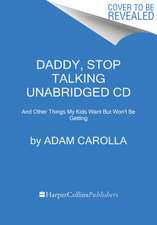 Daddy, Stop Talking!: And Other Things My Kids Want But Won't Be Getting