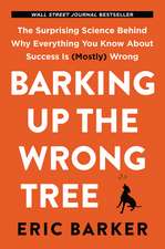 Barking Up the Wrong Tree: The Surprising Science Behind Why Everything You Know About Success Is (Mostly) Wrong