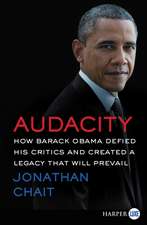 Audacity: How Barack Obama Defied His Critics and Created a Legacy That Will Prevail