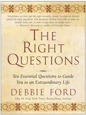 The Right Questions: Ten Essential Questions To Guide You To An Extraordinary Life