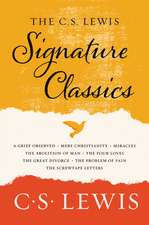 The C. S. Lewis Signature Classics: An Anthology of 8 C. S. Lewis Titles: Mere Christianity, The Screwtape Letters, Miracles, The Great Divorce, The Problem of Pain, A Grief Observed, The Abolition of Man, and The Four Loves