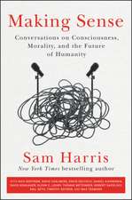 Making Sense: Conversations on Consciousness, Morality, and the Future of Humanity