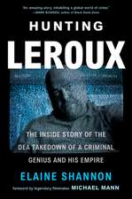 Hunting LeRoux: The Inside Story of the DEA Takedown of a Criminal Genius and His Empire