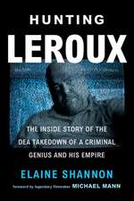 Hunting LeRoux: The Inside Story of the DEA Takedown of a Criminal Genius and His Empire