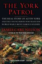 The York Patrol: The Real Story of Alvin York and the Unsung Heroes Who Made Him World War I's Most Famous Soldier