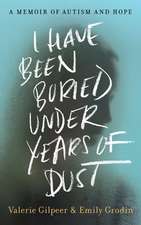 I Have Been Buried Under Years of Dust: A Memoir of Autism and Hope