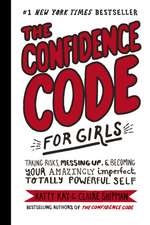 The Confidence Code for Girls (): Taking Risks, Messing Up, & Becoming Your Amazingly Imperfect, Totally Powerful Self