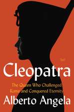 Cleopatra: The Queen who Challenged Rome and Conquered Eternity