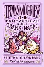 Transmogrify!: 14 Fantastical Tales of Trans Magic